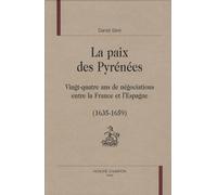 La Paix Des Pyrénées - Vingt-Quatre Ans De Négociations Entre La France Et L'espagne (1635-1659)