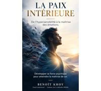 La paix intérieure: De l’hypersensibilité à la maîtrise des émotions. Développer sa force psychique pour atteindre la maîtrise de soi.