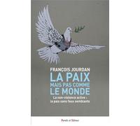 La Paix mais pas comme le monde La non-violence active : la paix sans faux semblants - François Jourdan - Parole Et Silence Eds - broché - Essai