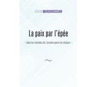 La paix par l’épée: Dans les tranchées de l’actuelle guerre de religions