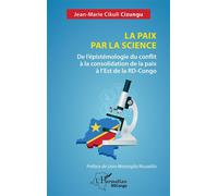 La paix par la science De l'épistémologie du conflit à la consolidation de la paix à l'Est de la RD-Congo - Jean-Marie Cikuli Cizungu - L'harmattan - broché - Essai