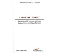 La paix par le droit La rationalité comme principe du pacifisme juridique kantien - Apollinaire Chishugi Chihebe - L'harmattan - broché - Essai