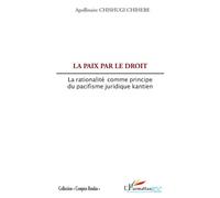 La paix par le droit La rationalité comme principe du pacifisme juridique kantien - Apollinaire Chishugi Chihebe - L'harmattan - broché - Essai