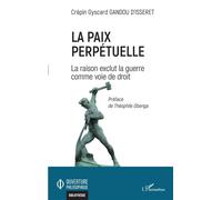 La paix perpétuelle La raison exclut la guerre comme voie de droit - Crépin Gyscard Gandou D'Isseret - L'harmattan - broché - Essai