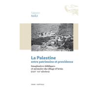 La Palestine entre patrimoine et providence. Imaginaires bibliques et mémoire du village d'Artâs (XIXe-XXe siècles) - Falestin Naïli - Karthala - broché - Essai