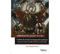 La Palette Du Ciel Dans L'art Baroque Ibéro-Américain - Colonisation De L'esprit Et Iconophilie Chrétienne Dans Le Nouveau Monde