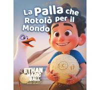 La Palla che Rotolò per il Mondo: Un magico libro illustrato pieno di immaginazione, scoperta e meraviglia per bambini di tutto il mondo