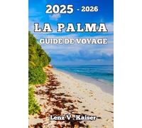 LA PALMA GUIDE DE VOYAGE: Comment Explorer Les Trésors Cachés, Les Sentiers Pittoresques Et La Vie Authentique De L'île