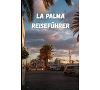 La Palma Reiseführer: Natur, Kultur und Vulkanabenteuer der Isla Bonita