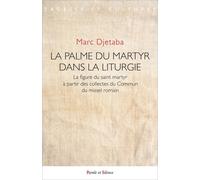 La Palme Du Martyr Dans La Liturgie - La Figure Du Saint Martyr À Partir Des Collectes Du Commun Du Missel Romain
