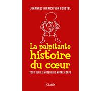 La palpitante histoire du coeur: Tout sur le moteur de notre corps