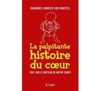 La palpitante histoire du coeur: Tout sur le moteur de notre corps