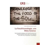 La Panafricanologie, une Méta-Science: Seuil épistémologique du Panafricanisme-Le Panafricanisme entre dans une nouvelle ère:celle de sa fondation scientifique