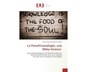 La Panafricanologie, une Méta-Science: Seuil épistémologique du Panafricanisme-Le Panafricanisme entre dans une nouvelle ère:celle de sa fondation scientifique