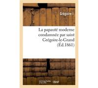 La papauté moderne condamnée par saint Grégoire-le-Grand : extraits des ouvrages De saint Grégoire-le-Grand - Grégoire I - Hachette Bnf - broché - Livre