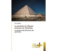 La parabole de l'Égypte Heritiere de l'Atlantide: Le pourquoi des bâtisseurs des pyramides