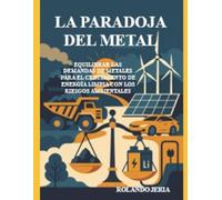 LA PARADOJA DEL METAL: EQUILIBRAR LAS DEMANDAS DE METALES PARA EL CRECIMIENTO DE ENERGÍA LIMPIA CON LOS RIESGOS AMBIENTALES