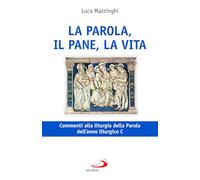 La parola, il pane, la vita. Commenti alla liturgia della Parola dell'anno liturgico C