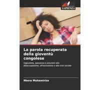 La parola recuperata della gioventù congolese: Ingiustizia, speranza e soluzioni alla disoccupazione, all'esclusione e alla crisi sociale