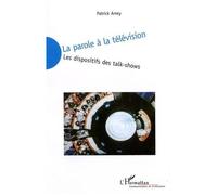 Patrick Amey – La parole à la télévision – Les dispositifs des talk-shows – Broché