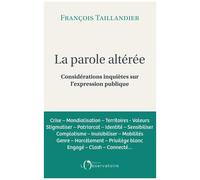 La Parole Altérée - Considérations Inquiètes Sur L'expression Publique