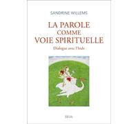 La Parole comme voie spirituelle Dialogue avec l’Inde - Sandrine Willems - Seuil - broché - Essai