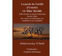 La parole de l’Unicité. Ses vertus, ses indications, ses conditions et ses annulatifs. Al-Badr: La parole de l'unicité : Lâ ‘ilâha ‘illa-llâh (Nulle divinité ne mérite l’adoration hormis Allah)