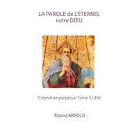 La Parole De L'eternel Notre Dieu - Calendrier Perpétuel Tome 3, L'eté