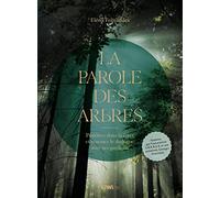 La Parole des arbres: Pénétrez dans la forêt et renouez le dialogue avec ses gardiens