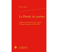 La Parole du poème: Approche énonciative de la poésie de langue française (1900-2020)