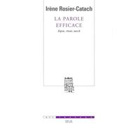 La Parole efficace. Signe, rituel, sacré Signes, pratiques sacrées, institutions - Irène Rosier-Catach - Seuil - broché - Etude