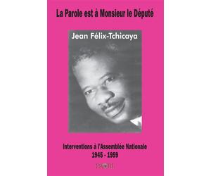 La Parole est à Monsieur le Député. Interventions à l'Assemblée Nationale. 1945-1959 - Jean Felix-Tchicaya - Paari - Makitec Sarl - broché - Essai
