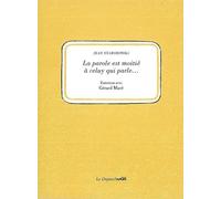 La Parole est moitié à celuy qui parle... Entretiens avec Gerard Macé - Jean Starobinski - La Dogana - broché - Essai