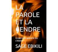 LA PAROLE ET LA CENDRE: Ce qui reste quand le feu s’éteint