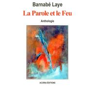 La Parole et le Feu Anthologie - Barnabé Laye - Acoria - broché - Anthologie