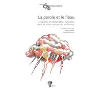 La Parole Et Le Fléau - Calamités Et Catastrophes Naturelles Dans Les Textes Antiques