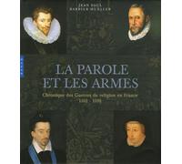 La parole et les armes: Chronique des Guerres de religion en France 1562-1598