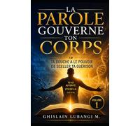 La Parole gouverne ton corps: Ta bouche a le pouvoir de sceller ta guérison