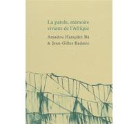 La parole, mémoire vivante de l’Afrique Suivi de Carnet de Bandiagara par Jean-Gilles Badaire - Amadou Hampâté Bâ - Fata Morgana - broché - Roman