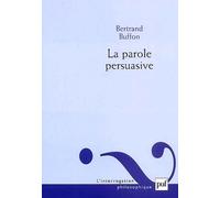 La Parole Persuasive - Théorie Et Pratique De L'argumentation Rhétorique