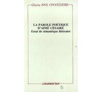 La parole poétique d'Aimé Césaire Essai de sémantique littéraire - Gloria Nne Onyeoziri - L'harmattan - broché - Livre