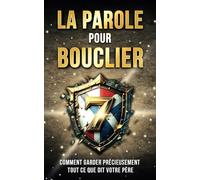 LA PAROLE POUR BOUCLIER: Comment garder précieusement tout ce que dit votre Père