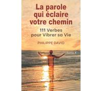 LA PAROLE QUI ECLAIRE VOTRE CHEMIN - TOME 4: 111 Verbes pour Vibrer sa Vie