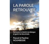 LA PAROLE RETROUVEE: Retrouver le chemin du dialogue et guérir les liens brisés