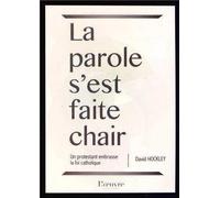 La parole s'est faite chair : Un protestant embrasse la foi catholique