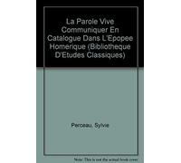 La Parole Vive Communiquer En Catalogue Dans L'epopee Homerique (Bibliotheque D'etudes Classiques)