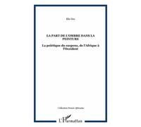 La Part De L'ombre Dans La Peinture - La Poïétique Du Suspens, De L'afrique À L'occident