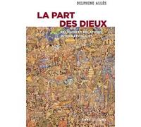 La part des dieux - Religion et relations internationales Delphine Allès (Auteur)
