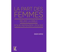 La Part Des Femmes - Relire La Bible Pour Repenser L'eglise
