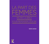 La part des femmes - Relire la Bible pour repenser l'Eglise - Sylvaine Landrivon - Atelier Ed De L' - broché - Essai